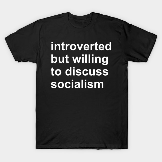 Introverted But Willing To Discuss Socialism - Socialist, Activist, Bernie Sanders T-Shirt by SpaceDogLaika